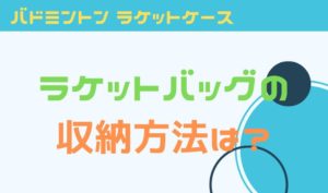 バドミントンラケットバッグの収納方法は？バッグの種類と持ち物を解説