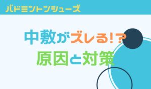 バドミントンシューズの中敷きがずれる！ズレてしまう原因と対策とは？